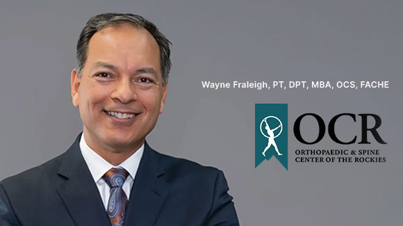 Orthopaedic & Spine Center of the Rockies Welcomes Wayne Fraleigh as Chief Executive Officer